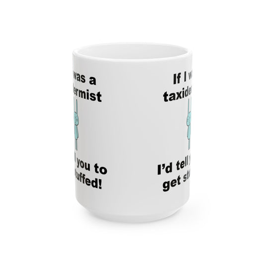 Mug - If I was a Taxidermist I’d tell you to get stuffed!  coffee tea mug cup Funny humor novelty gift taxidermy