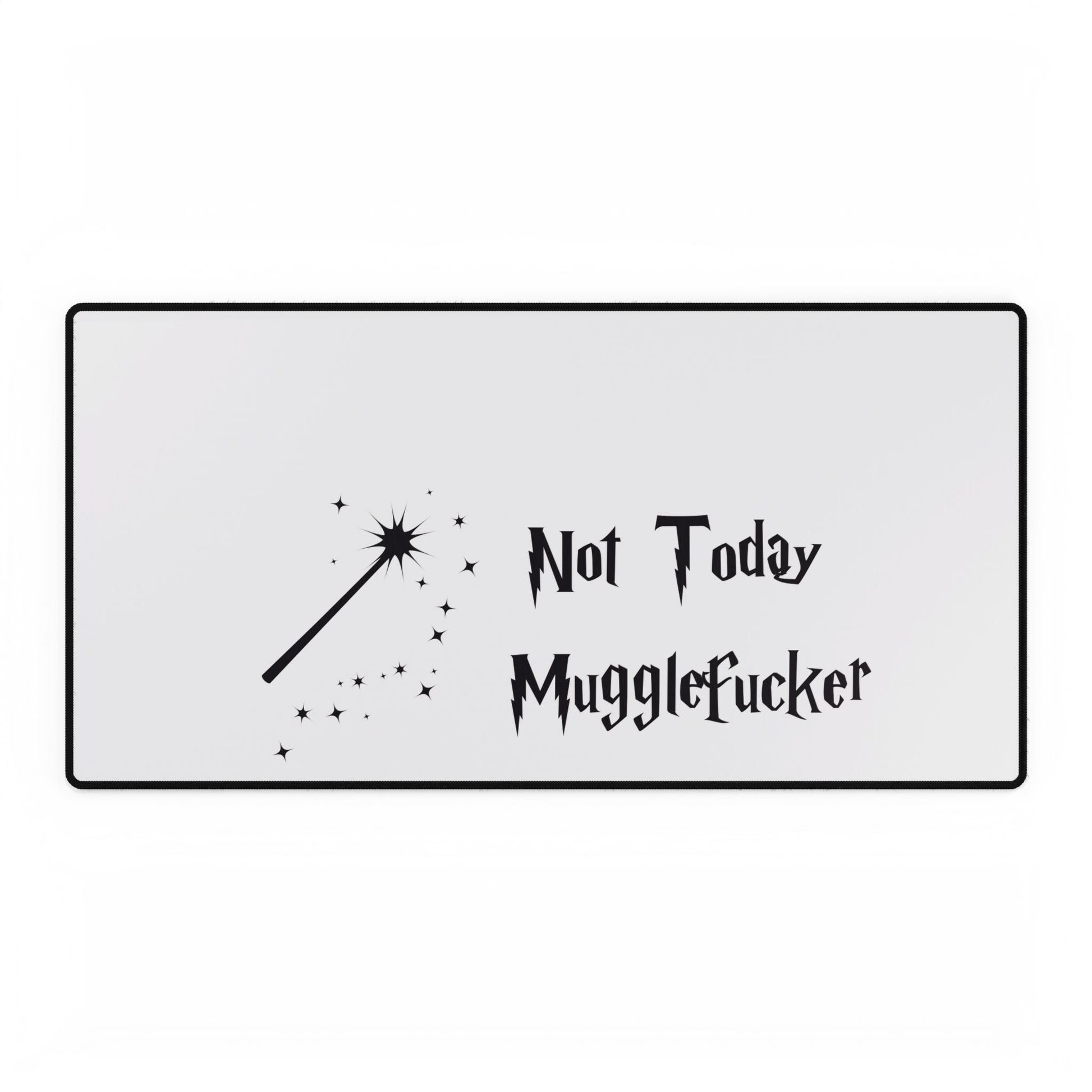 Desk Mats - Not today Mugglefucker, Christmas, Birthday, Office
